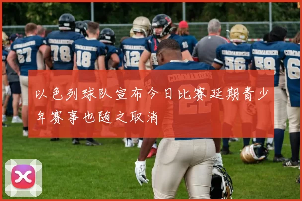 以色列球队宣布今日比赛延期青少年赛事也随之取消